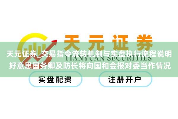 天元证券_交易指令流转机制与实盘执行流程说明 好意思国务卿及防长将向国和会报对委当作情况