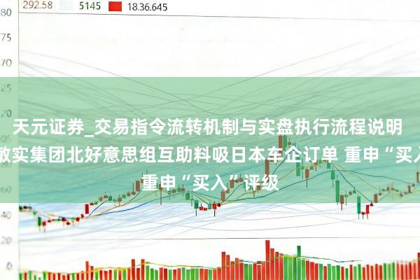 天元证券_交易指令流转机制与实盘执行流程说明 花旗：敏实集团北好意思组互助料吸日本车企订单 重申“买入”评级