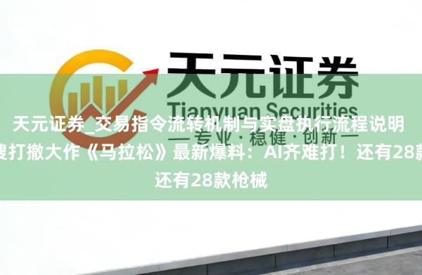 天元证券_交易指令流转机制与实盘执行流程说明 索尼搜打撤大作《马拉松》最新爆料:AI齐难打!还有28款枪械